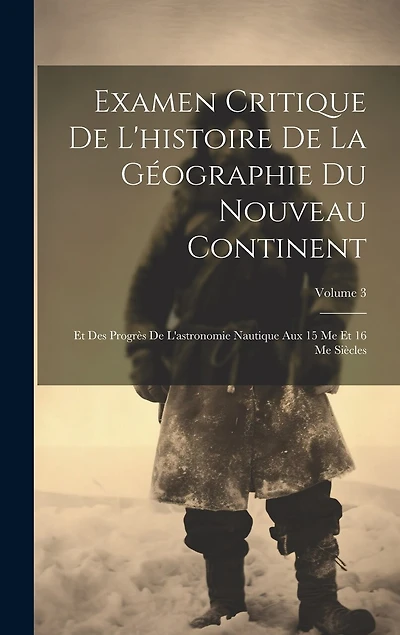 Examen Critique De L'histoire De La Géographie Du Nouveau Continent: Et Des Progrès De L'astronomie Nautique Aux 15 Me Et 16 Me Siècles; Volume 3