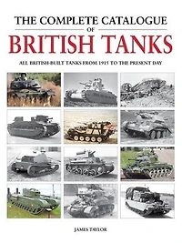 The Complete Catalogue of British Tanks: All British-built tanks from 1915 to the present day