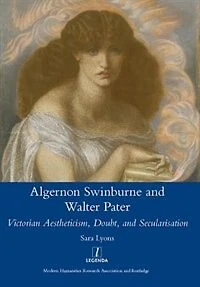 Algernon Swinburne and Walter Pater: Victorian Aestheticism, Doubt Secularisation