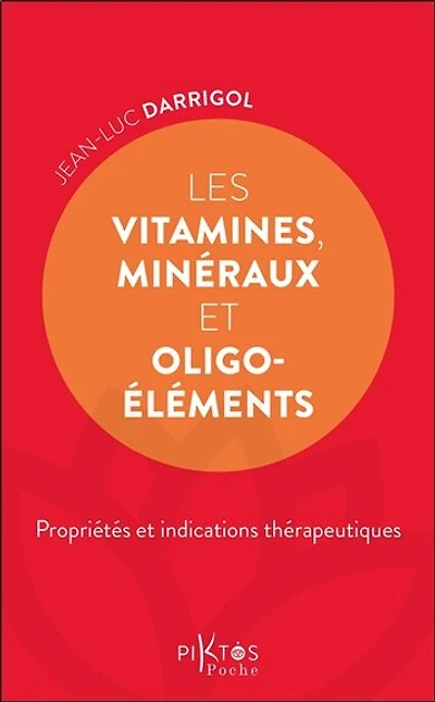 Les vitamines, minéraux et oligoéléments : propriétés et indications thérapeutiques: propriétés et indications thérapeutiques