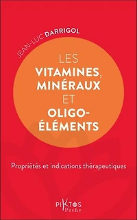 Les vitamines, minéraux et oligoéléments : propriétés et indications thérapeutiques: propriétés et indications thérapeutiques
