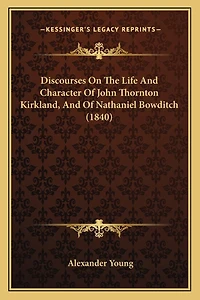 Discourses On The Life And Character Of John Thornton Kirkland, And Of Nathaniel Bowditch (1840)