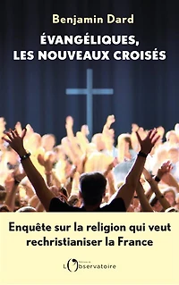 Evangéliques, les nouveaux croisés: enquête sur la religion qui veut rechristianiser France