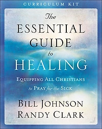 The Essential Guide To Healing - Curriculum Kit: Equipping All Christians to Pray for the Sick
