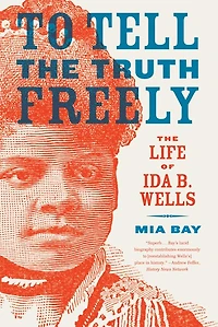 To Tell The Truth Freely: Life Of Ida B. Wells