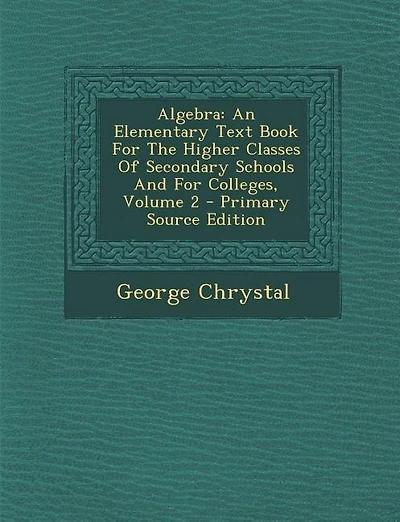 Algebra: An Elementary Text Book For The Higher Classes Of Secondary Schools And For Colleges, Volume 2 - Pr