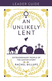 An Unlikely Lent Leader Guide: Extraordinary People of the Easter Story