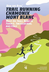 Run the Alps' Trail Running Chamonix-Mont Blanc: 30 Must-Do Trail Runs