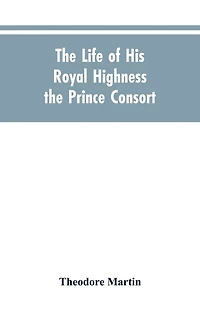 The Life of His Royal Highness the Prince Consort