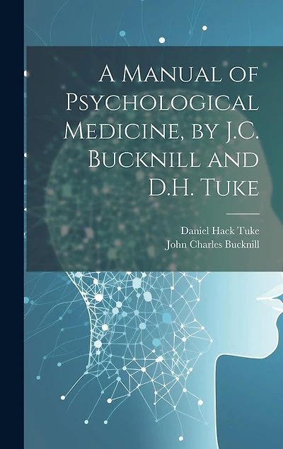 A Manual of Psychological Medicine, by J.C. Bucknill and D.H. Tuke