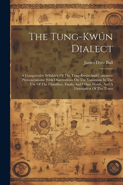 The Tung-kwún Dialect: A Comparative Syllabary Of The Tung-kwún And Cantonese Pronunciations: With Observations On The Variations In The Use Of The Classifiers, Finals, And Other Words, And A Description Of The Tones