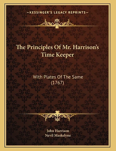 The Principles Of Mr. Harrison's Time Keeper: With Plates Of The Same (1767)