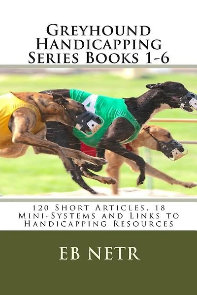 Greyhound Handicapping Series Books 1-6: 120 Short Articles, 18 Mini-Systems and Links to Handicapping Resources