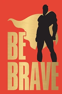 Be Brave!