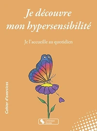 Je découvre mon hypersensibilité : je l'accueille au quotidien: je l'accueille au quotidien