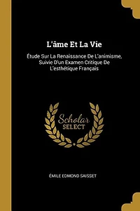 L'âme Et La Vie: Étude Sur Renaissance De L'animisme, Suivie D'un Examen Critique L'esthétique Français