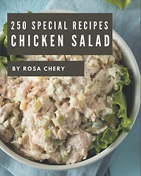 250 Special Chicken Salad Recipes: More Than a Chicken Salad Cookbook