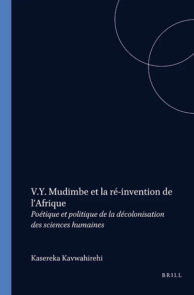 V.Y. Mudimbe et la ré-invention de l'Afrique: Poétique et politique de la décolonisation des sciences humaines