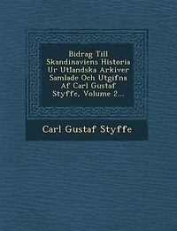 Bidrag Till Skandinaviens Historia Ur Utl Andska Arkiver Samlade Och Utgifna AF Carl Gustaf Styffe, Volume 2...