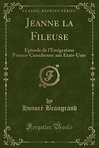 Jeanne La Fileuse: Épisode De L'émigration Franco-Canadienne Aux États-Unis