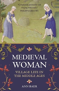 Medieval Woman: Village Life In The Middle Ages