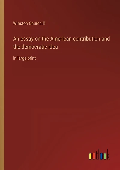 An essay on the American contribution and the democratic idea: in large print