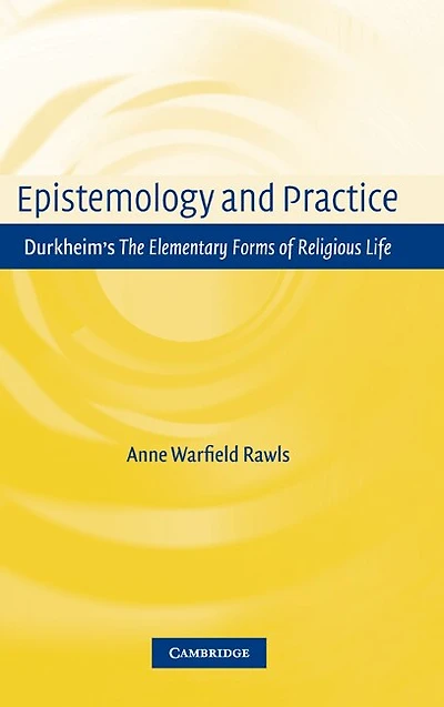 Epistemology and Practice: Durkheim's The Elementary Forms Of Religious Life