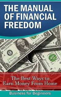 The Manual of Financial Freedom: The best ways to earn money from home