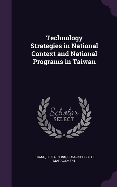 Technology Strategies National Context and Programs Taiwan (Classic Reprint)