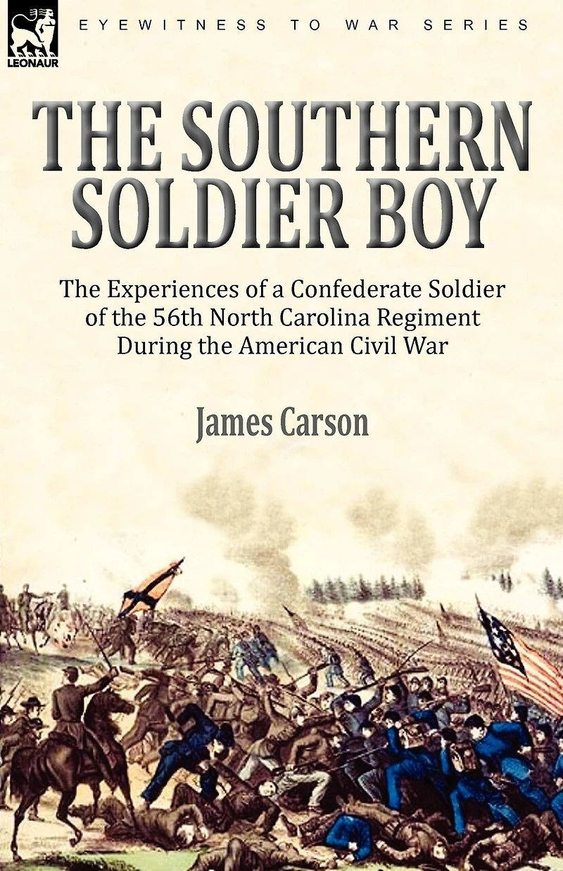 the Southern Soldier Boy: Experiences of a Confederate 56th North Carolina Regiment During American Civil War