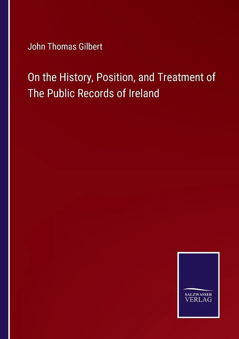 On the History, Position, and Treatment of The Public Records of Ireland
