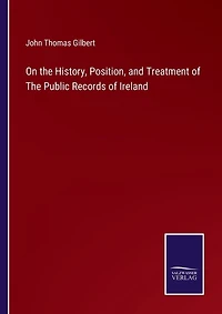 On the History, Position, and Treatment of The Public Records of Ireland