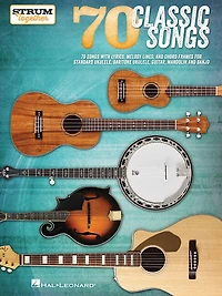 70 Classic Songs - Strum Together: For Ukulele, Baritone Ukulele, Guitar, Banjo & Mandolin