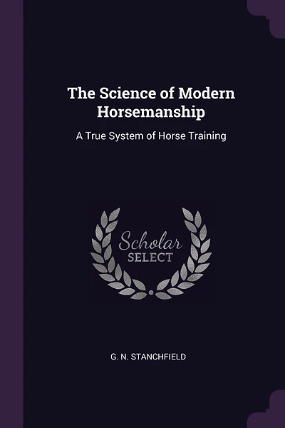 The Science of Modern Horsemanship: A True System of Horse Training