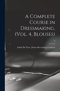 A Complete Course in Dressmaking, (Vol. 4, Blouses); 4