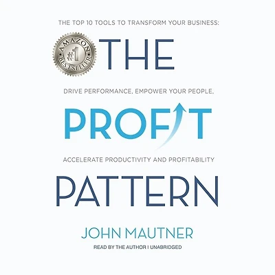 The Profit Pattern: Top 10 Tools to Transform Your Business: Drive Performance, Empower People, Accelerate Productivity and Profitability