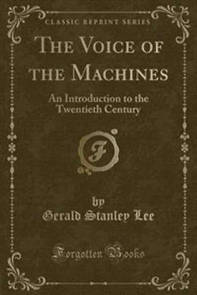 The Voice of the Machines: An Introduction to the Twentieth Century (Classic Reprint)