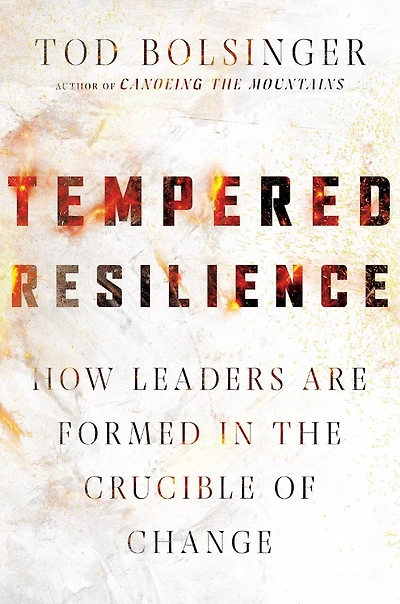 Tempered Resilience: How Leaders Are Formed the Crucible of Change