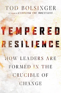 Tempered Resilience: How Leaders Are Formed the Crucible of Change