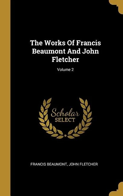 The Works Of Francis Beaumont And John Fletcher; Volume 2