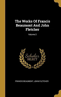 The Works Of Francis Beaumont And John Fletcher; Volume 2
