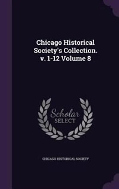 Chicago Historical Society's Collection. v. 1-12 Volume 8