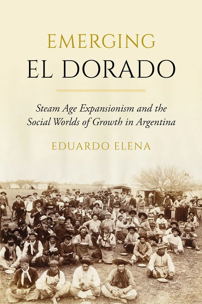 Emerging El Dorado: Steam Age Expansionism and the Social Worlds of Growth Argentina