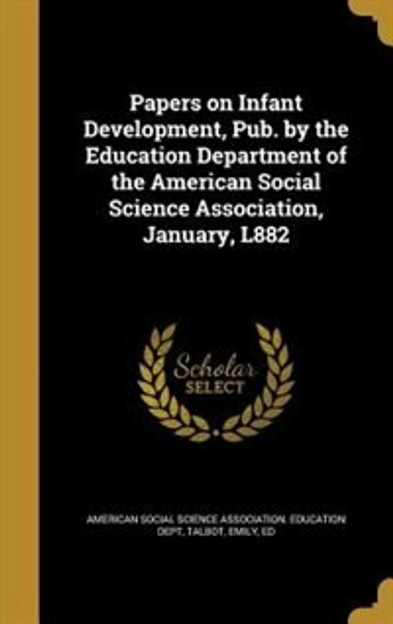 Papers on Infant Development: Published by the Education Department of American Social Science Association, January, 1882 (Cl