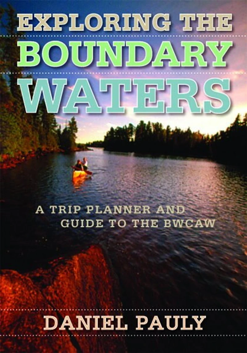 Exploring The Boundary Waters: A Trip Planner And Guide To Bwcaw