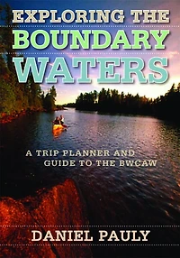 Exploring The Boundary Waters: A Trip Planner And Guide To Bwcaw