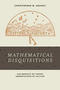 "Mathematical Disquisitions": The Booklet of Theses Immortalized by Galileo