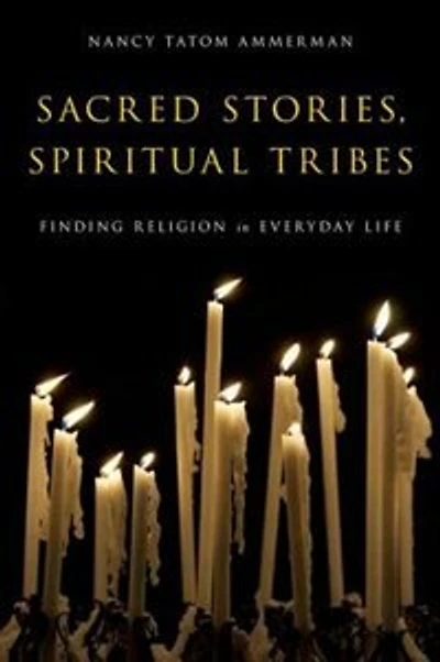 Sacred Stories, Spiritual Tribes: Finding Religion Everyday Life