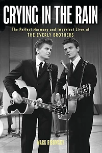 Crying the Rain: Perfect Harmony and Imperfect Lives of Everly Brothers