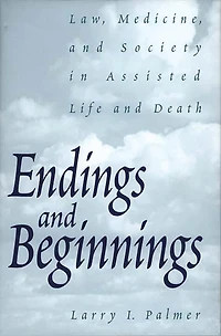 Endings and Beginnings: Law, Medicine, and Society in Assisted Life and Death